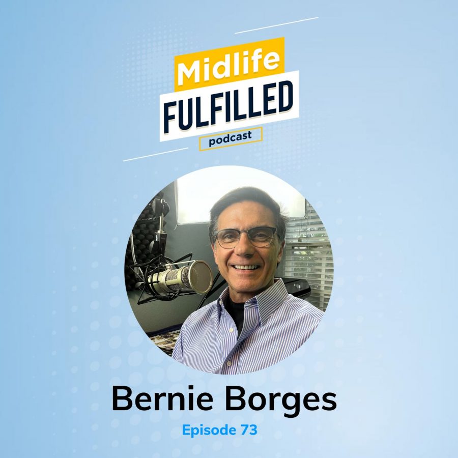 Bernie Borges | Midlife Fulfilled Podcast | Episode 73