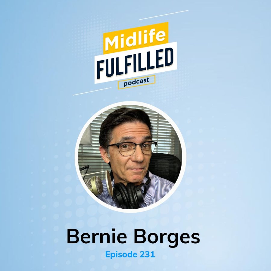 Bernie Borges | From Crisis to Clarity | Midlife Fulfilled Podcast
