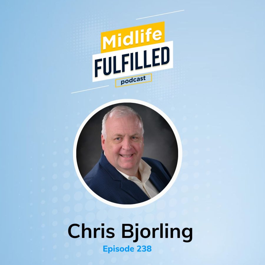 Chris Bjorling | Serve | Lead | Legacy | Midlife Fulfilled Podcast
