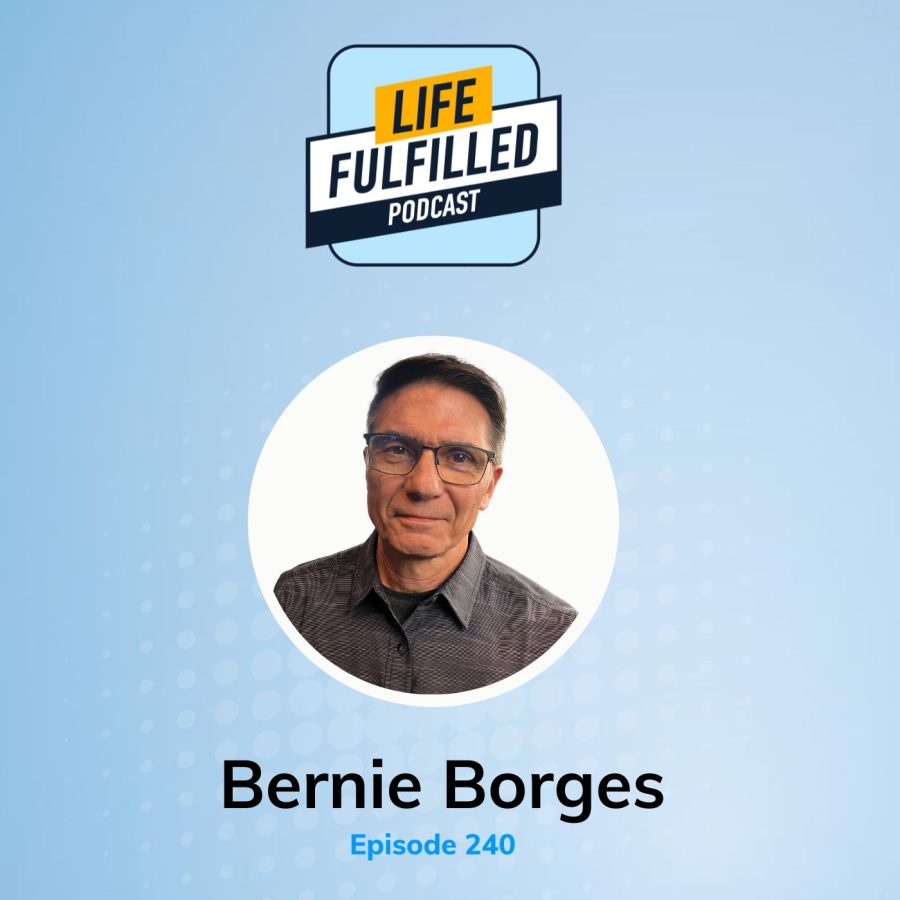 Bernie Borges | Life Fulfilled Podcast