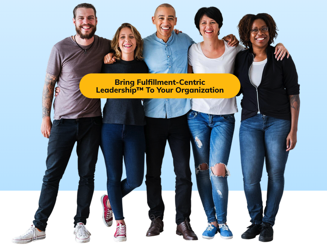 Fulfillment Centric Leadership Training | Fulfilled@Work Academy | Bernie Borges