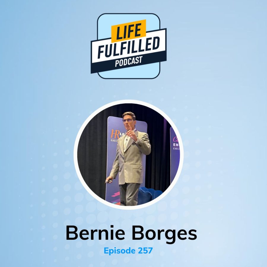 Bernie Borges | Quiet Quitting | Life Fulfilled Podcast | 2 of 3