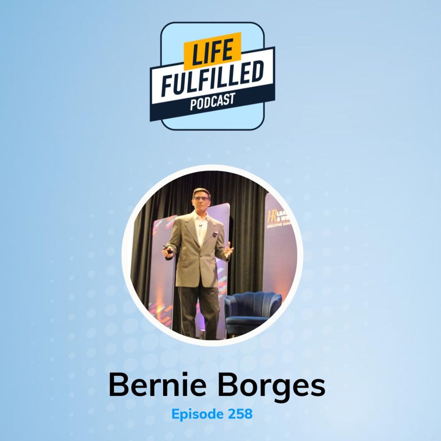 Bernie Borges | Quiet Quitting | Life Fulfilled Podcast | 3 of 3