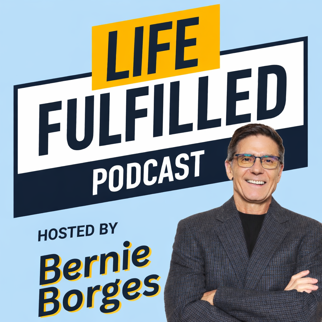 Life Fulfilled Podcast hosted by Bernie Borges
