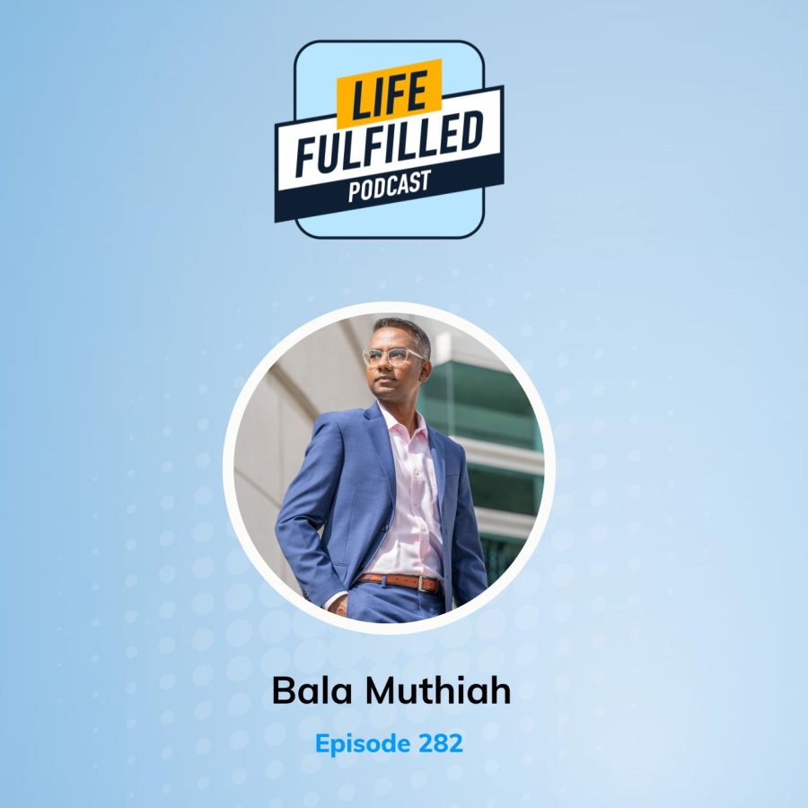 Bala Muthiah | Life Fulfilled Podcast