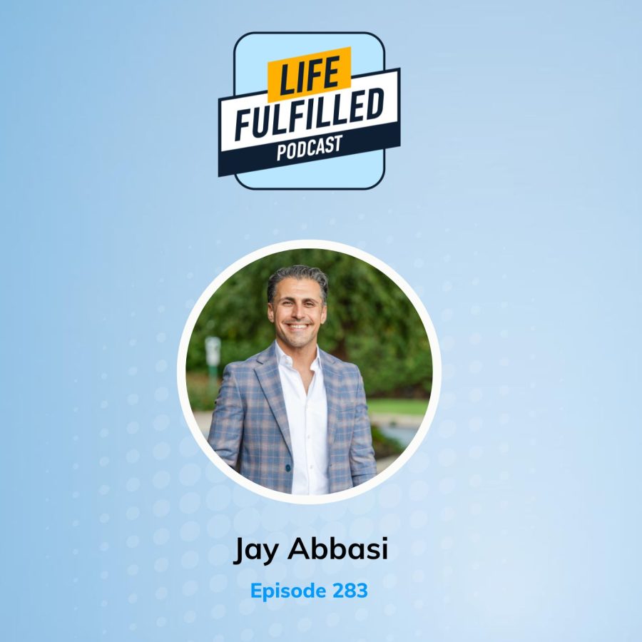 Jay Abbasi | Life Fulfilled Podcast